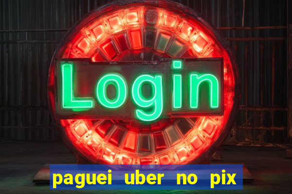 paguei uber no pix e nao achou motorista